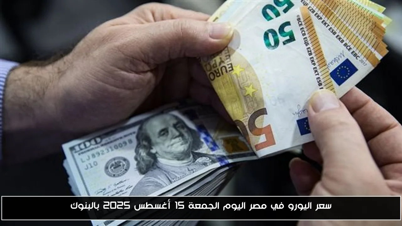 سعر اليورو في مصر اليوم الجمعة 15 أغسطس 2025 بالبنوك