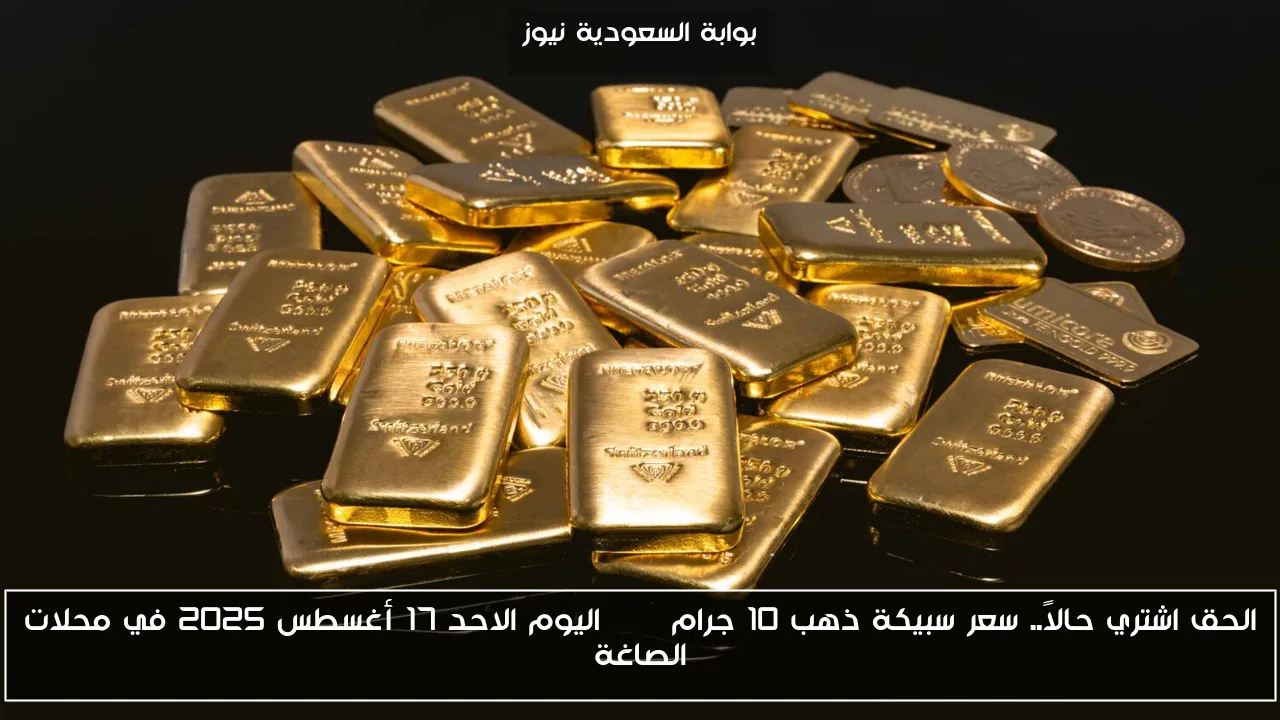 الحق اشتري حالاً.. سعر سبيكة ذهب 10 جرام btc اليوم الاحد 17 أغسطس 2025 في محلات الصاغة