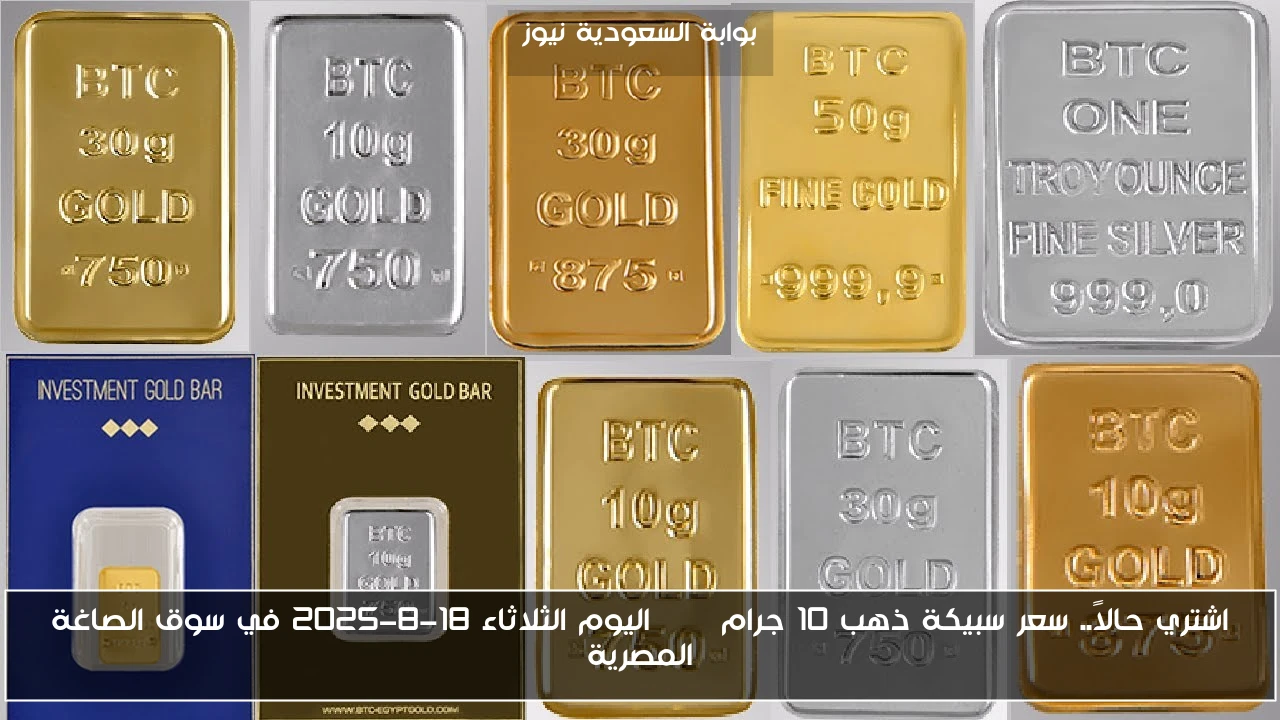 اشتري حالاً.. سعر سبيكة ذهب 10 جرام btc اليوم الثلاثاء 19-8-2025 في سوق الصاغة المصرية