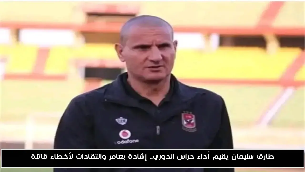 طارق سليمان يقيم أداء حراس الدوري.. إشادة بعامر وانتقادات لأخطاء قاتلة