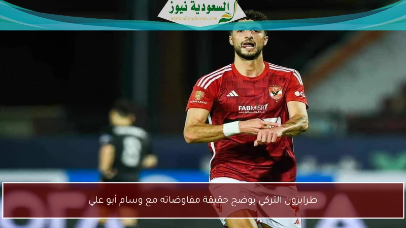 طرابزون التركي يوضح حقيقة مفاوضاته مع وسام أبو علي
