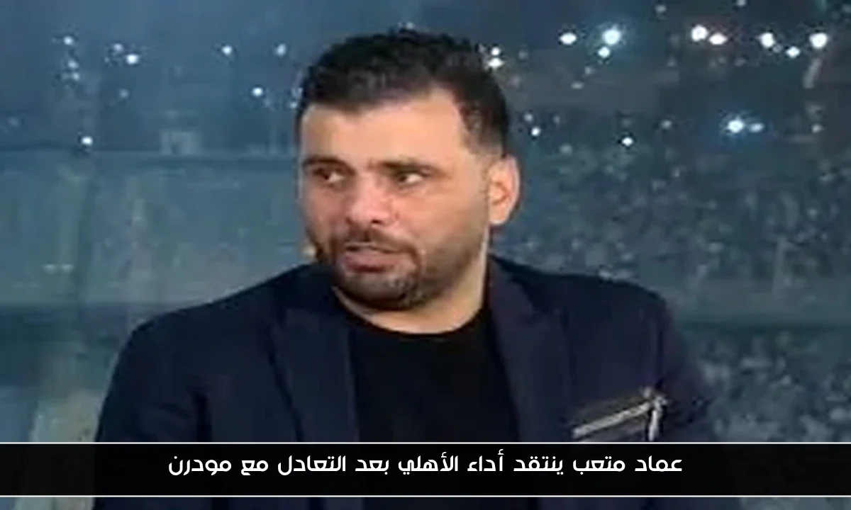 عماد متعب ينتقد أداء الأهلي بعد التعادل مع مودرن
