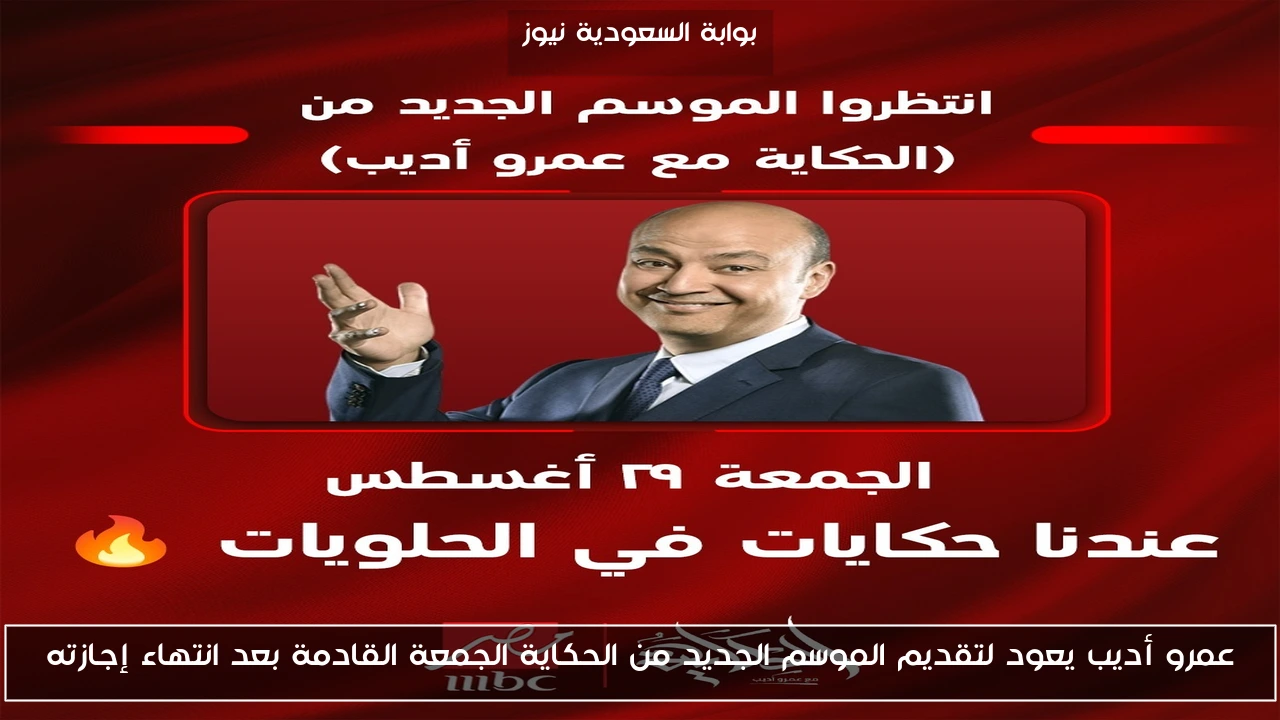 عمرو أديب يعود لتقديم الموسم الجديد من الحكاية الجمعة القادمة بعد انتهاء إجازته