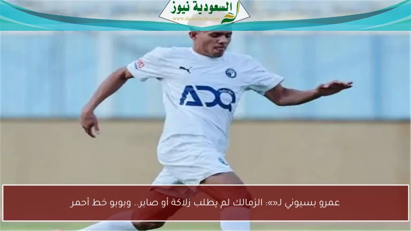 عمرو بسيوني لـ«»: الزمالك لم يطلب زلاكة أو صابر.. وبوبو خط أحمر