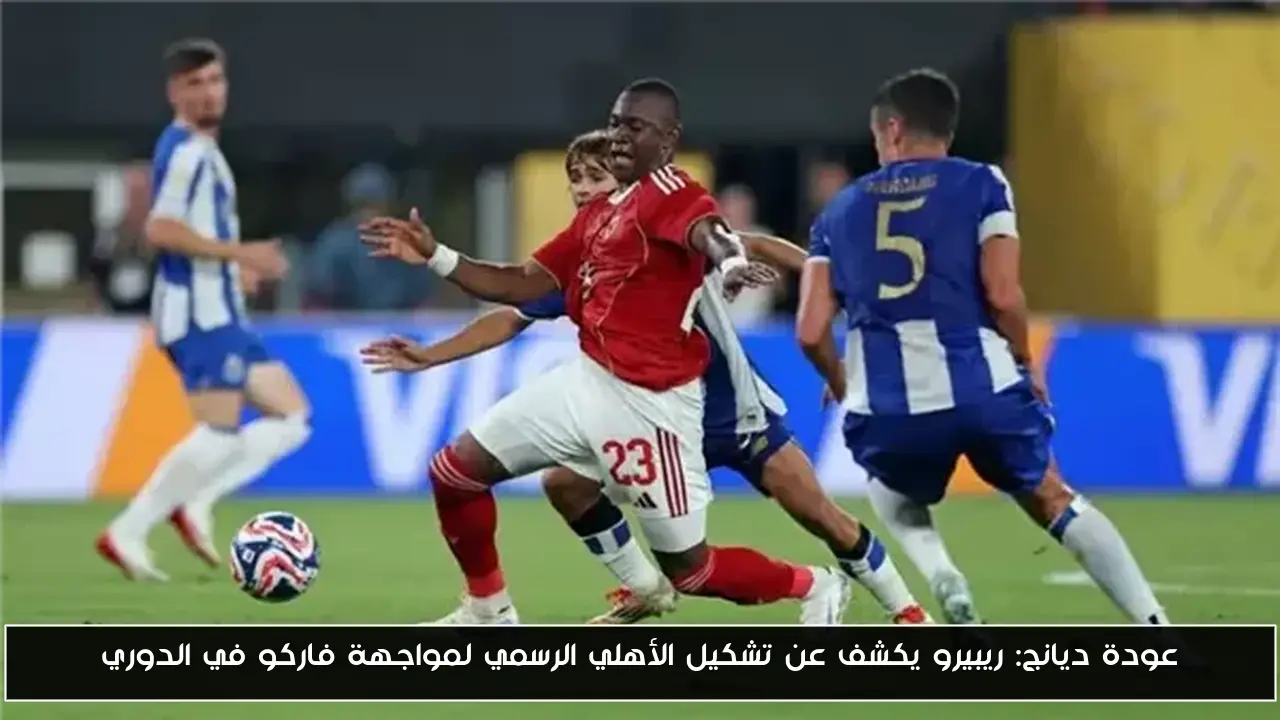عودة ديانج: ريبيرو يكشف عن تشكيل الأهلي الرسمي لمواجهة فاركو في الدوري