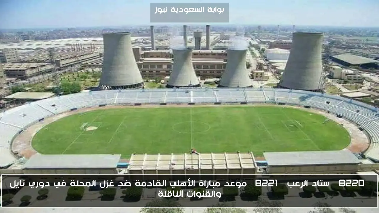 “ستاد الرعب” موعد مباراة الأهلي القادمة ضد غزل المحلة في دوري نايل والقنوات الناقلة