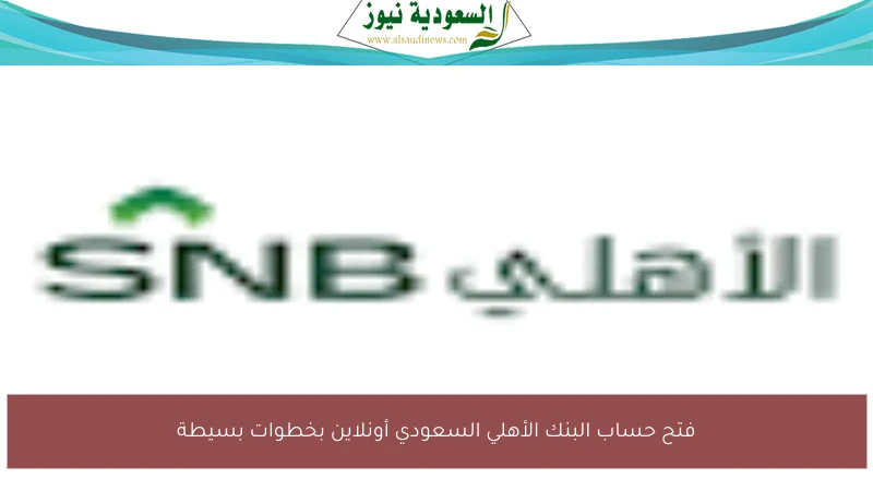 فتح حساب البنك الأهلي السعودي أونلاين بخطوات بسيطة