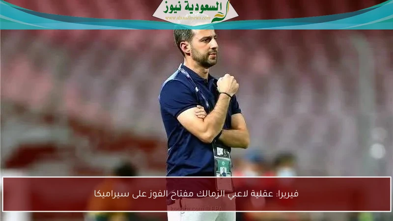 فيريرا: عقلية لاعبي الزمالك مفتاح الفوز على سيراميكا