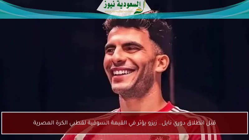 قبل انطلاق دوري نايل.. زيزو يؤثر في القيمة السوقية لقطبي الكرة المصرية