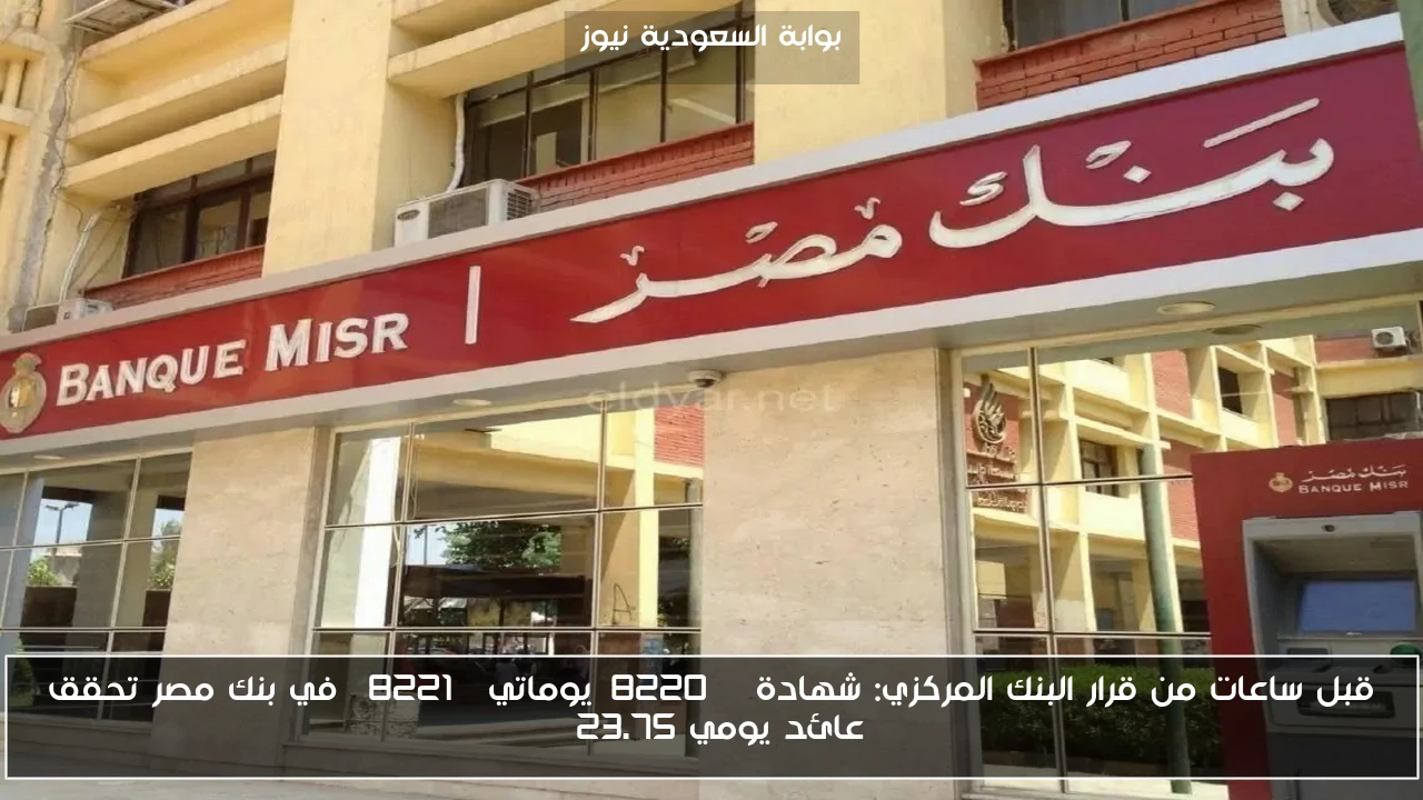 قبل ساعات من قرار البنك المركزي: شهادة “يوماتي” في بنك مصر تحقق عائد يومي 23.75%