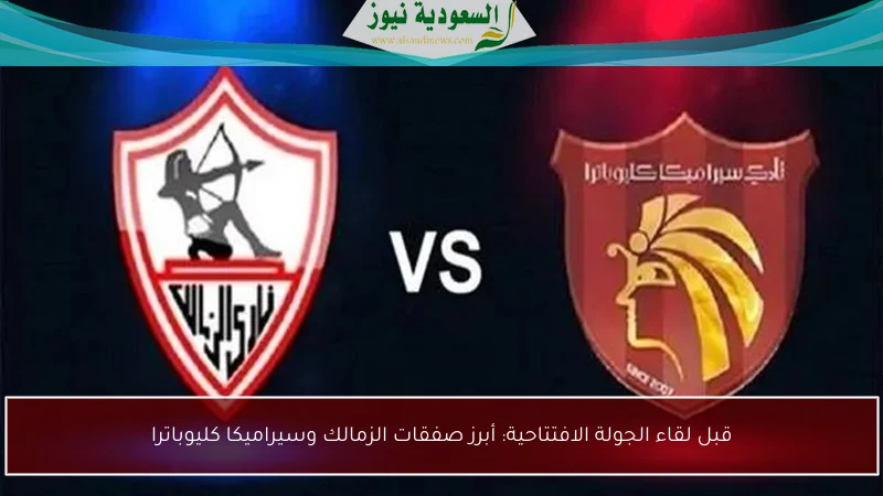 قبل لقاء الجولة الافتتاحية: أبرز صفقات الزمالك وسيراميكا كليوباترا