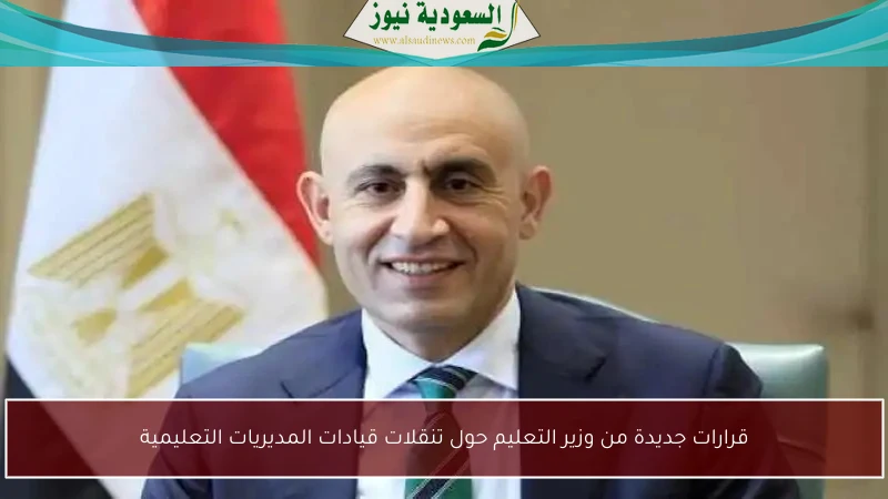 قرارات جديدة من وزير التعليم حول تنقلات قيادات المديريات التعليمية