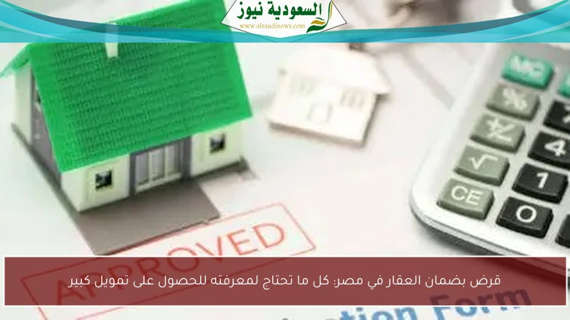 قرض بضمان العقار في مصر: كل ما تحتاج لمعرفته للحصول على تمويل كبير