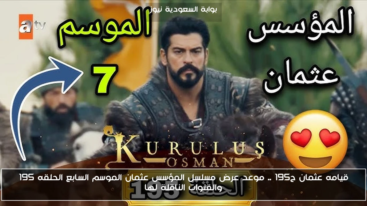 قيامه عثمان ح195 .. موعد عرض مسلسل المؤسس عثمان الموسم السابع الحلقه 195 والقنوات الناقلة لها