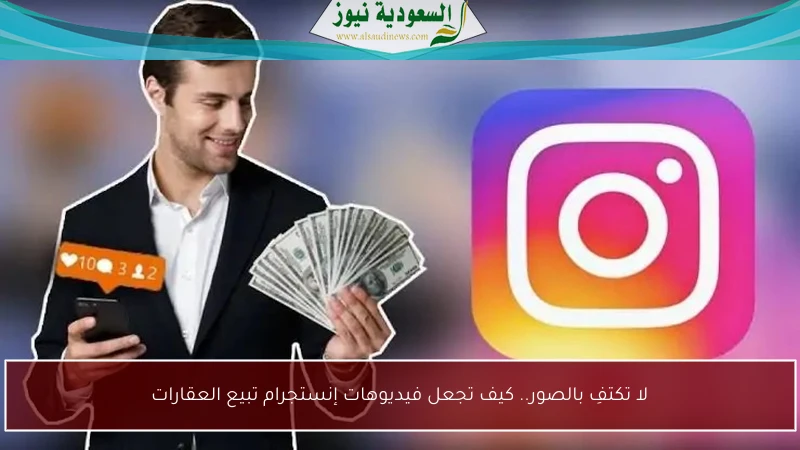 لا تكتفِ بالصور.. كيف تجعل فيديوهات إنستجرام تبيع العقارات