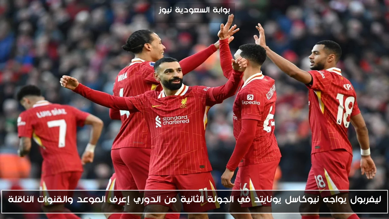ليفربول يواجه نيوكاسل يونايتد في الجولة الثانية من الدوري إعرف الموعد والقنوات الناقلة