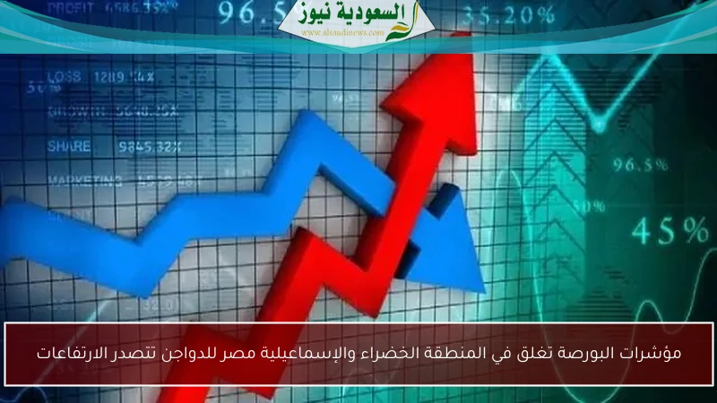 مؤشرات البورصة تغلق في المنطقة الخضراء والإسماعيلية مصر للدواجن تتصدر الارتفاعات