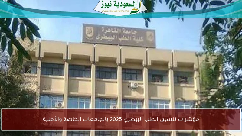 مؤشرات تنسيق الطب البيطري 2025 بالجامعات الخاصة والأهلية