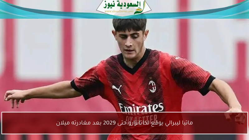 ماتيا ليبرالي يوقع لكاتانزارو حتى 2029 بعد مغادرته ميلان