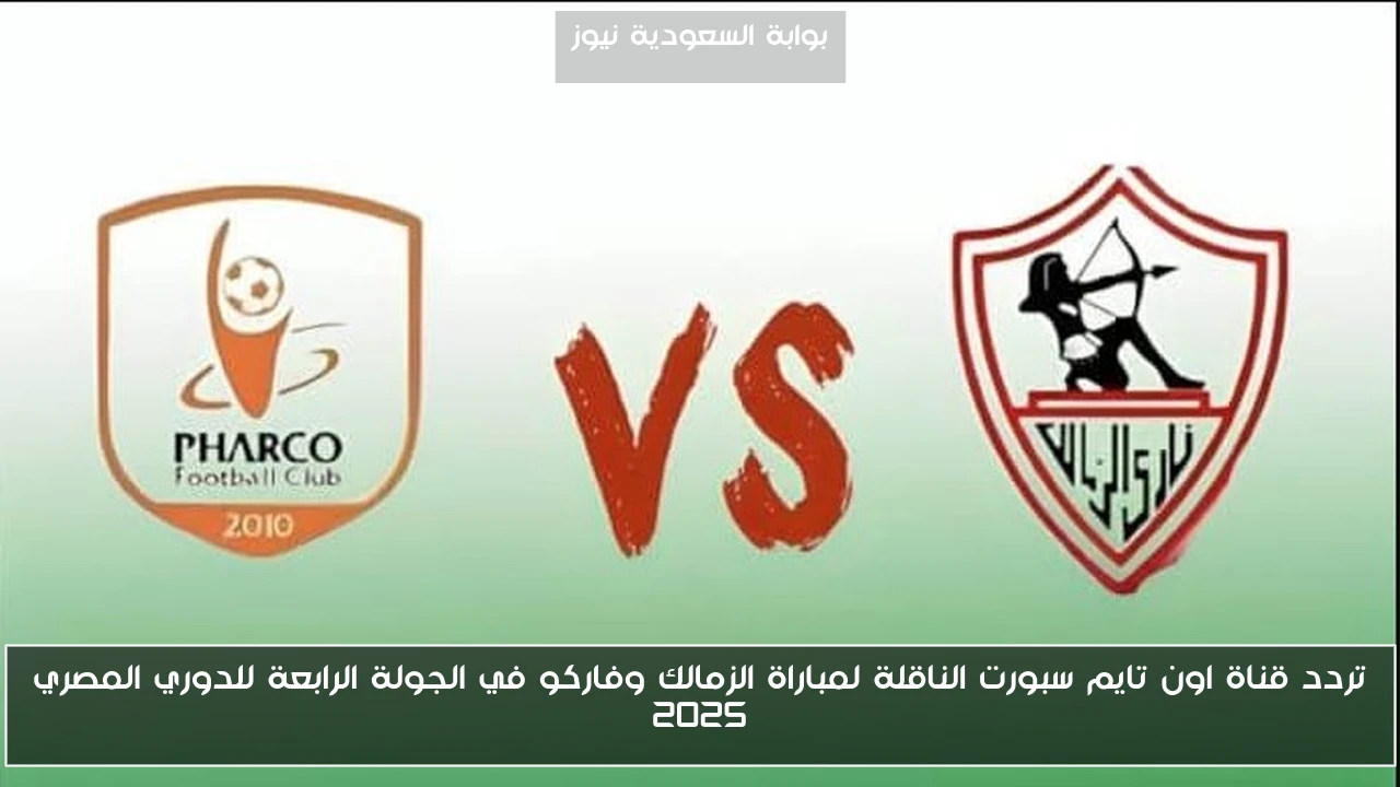 تردد قناة اون تايم سبورت الناقلة لمباراة الزمالك وفاركو في الجولة الرابعة للدوري المصري 2025