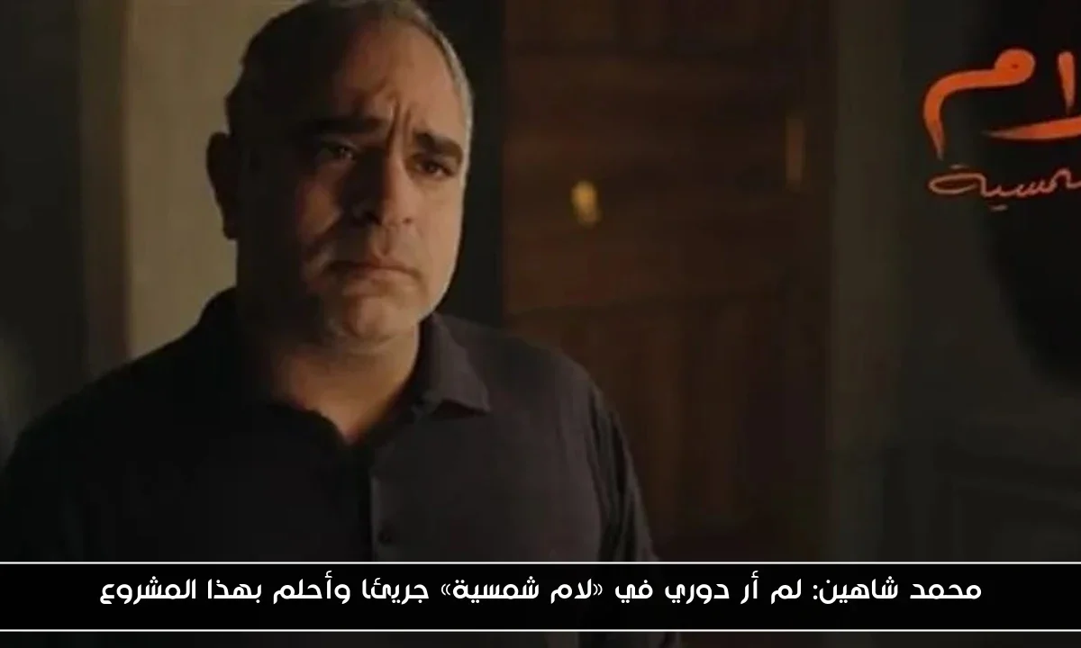محمد شاهين: لم أر دوري في «لام شمسية» جريئا وأحلم بهذا المشروع