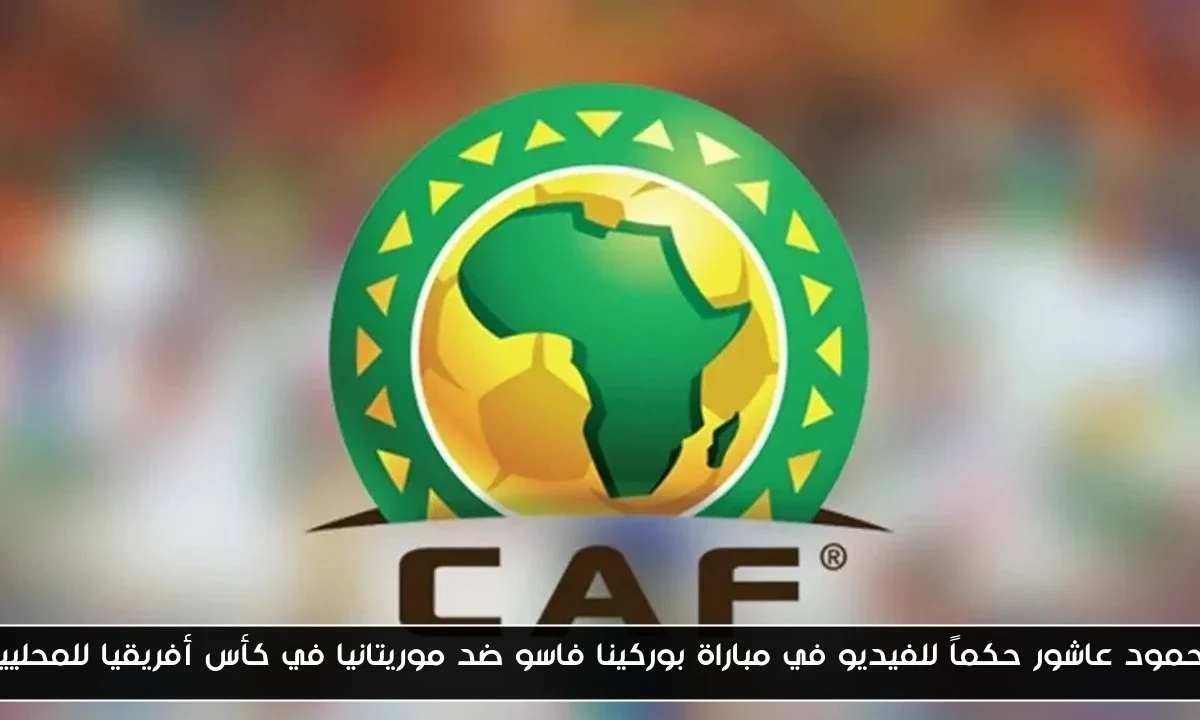 محمود عاشور حكماً للفيديو في مباراة بوركينا فاسو ضد موريتانيا في كأس أفريقيا للمحليين