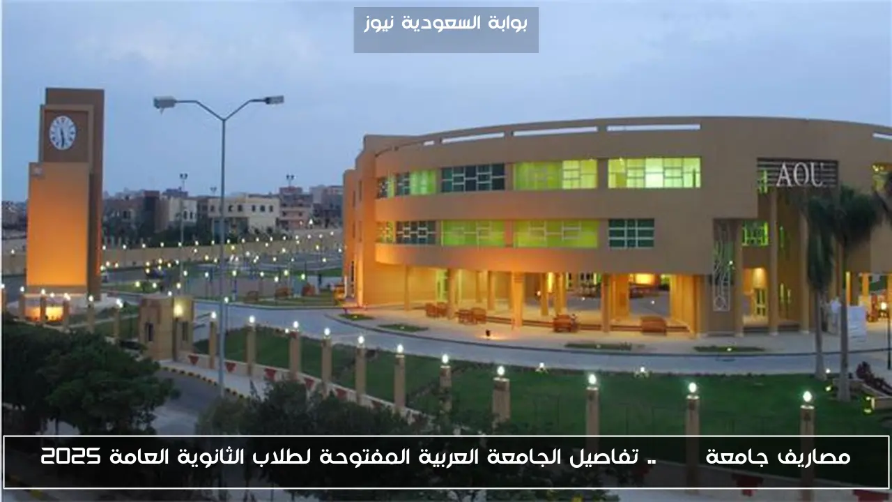 مصاريف جامعة AOU .. تفاصيل الجامعة العربية المفتوحة لطلاب الثانوية العامة 2025