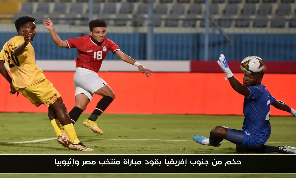 حكم من جنوب إفريقيا يقود مباراة منتخب مصر وإثيوبيا