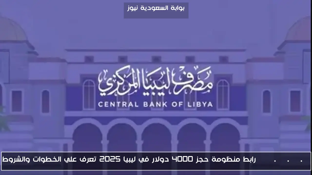 fcms.cbl.gov.ly رابط منظومة حجز 4000 دولار في ليبيا 2025 تعرف علي الخطوات والشروط