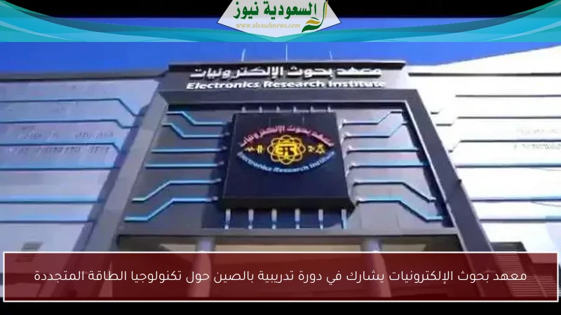معهد بحوث الإلكترونيات يشارك في دورة تدريبية بالصين حول تكنولوجيا الطاقة المتجددة
