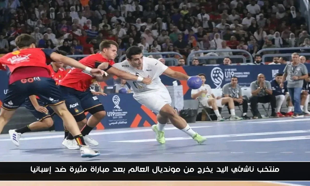 منتخب ناشئي اليد يخرج من مونديال العالم بعد مباراة مثيرة ضد إسبانيا