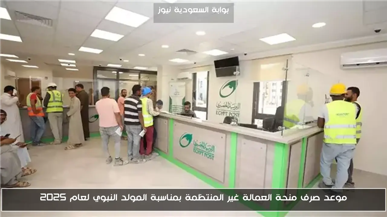 موعد صرف منحة العمالة غير المنتظمة بمناسبة المولد النبوي لعام 2025
