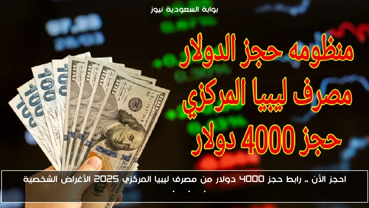 احجز الأن .. رابط حجز 4000 دولار من مصرف ليبيا المركزي 2025 الأغراض الشخصية fcms.cbl.gov.ly