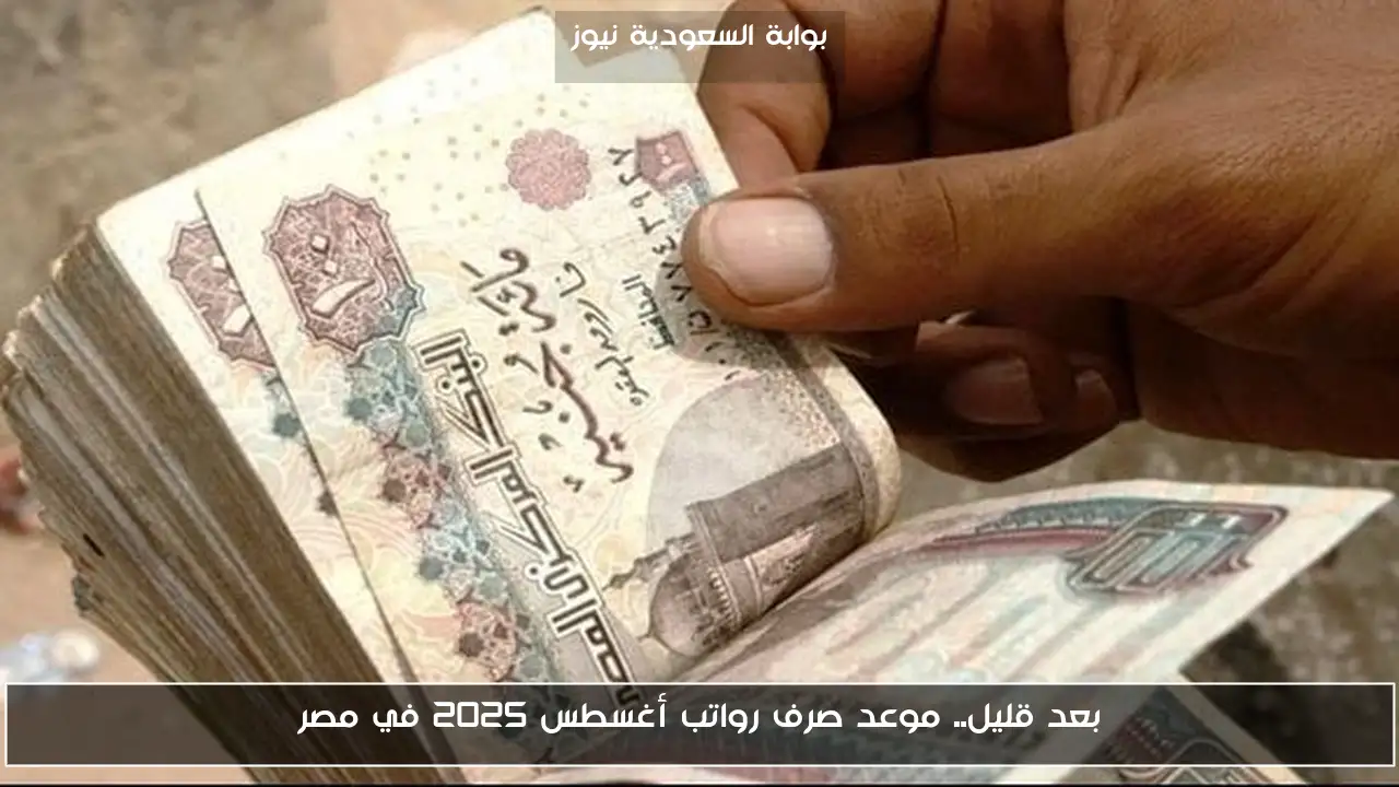 بعد قليل.. موعد صرف رواتب أغسطس 2025 في مصر