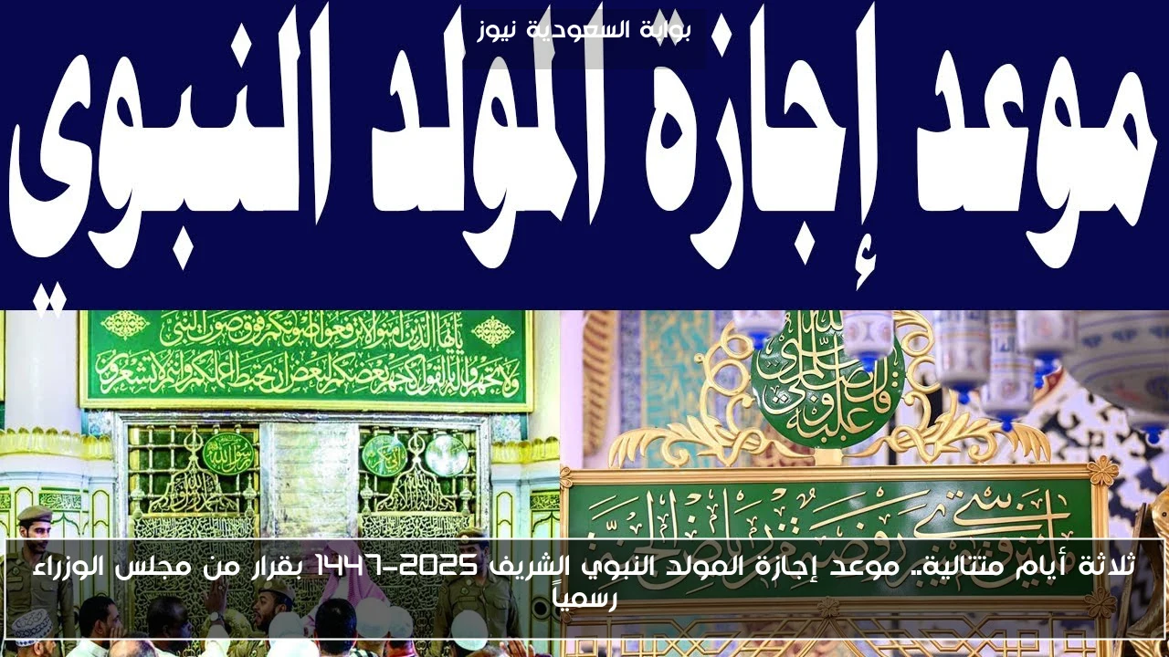 ثلاثة أيام متتالية.. موعد إجازة المولد النبوي الشريف 2025-1447 بقرار من مجلس الوزراء رسمياً