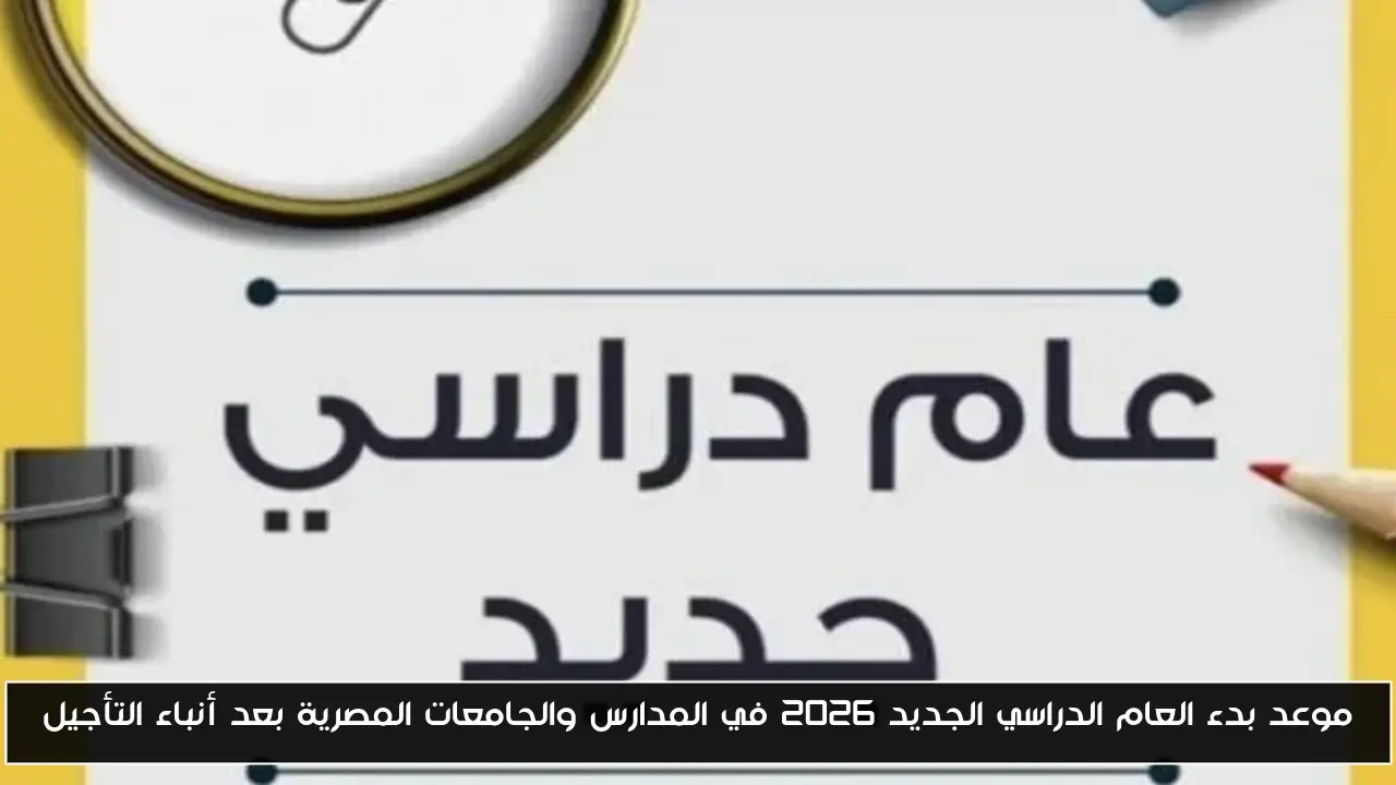 موعد بدء العام الدراسي الجديد 2026 في المدارس والجامعات المصرية بعد أنباء التأجيل