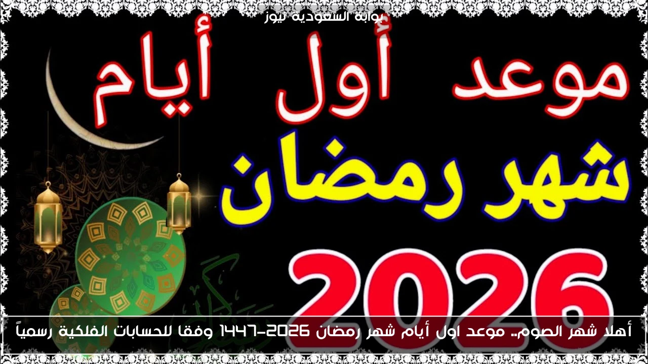 أهلا شهر الصوم.. موعد اول أيام شهر رمضان 2026-1447 وفقا للحسابات الفلكية رسمياً