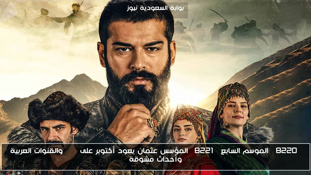 “الموسم السابع” المؤسس عثمان يعود أكتوبر على ATV والقنوات العربية وأحداث مشوقة
