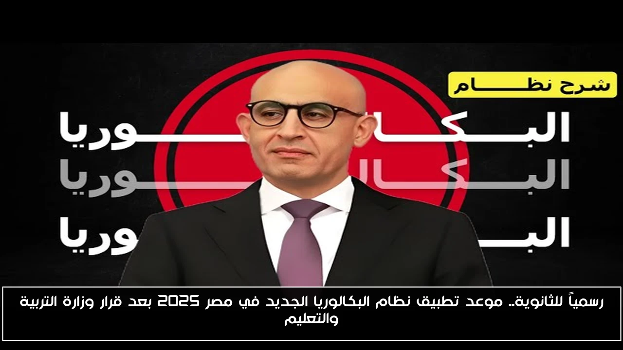رسمياً للثانوية.. موعد تطبيق نظام البكالوريا الجديد في مصر 2025 بعد قرار وزارة التربية والتعليم
