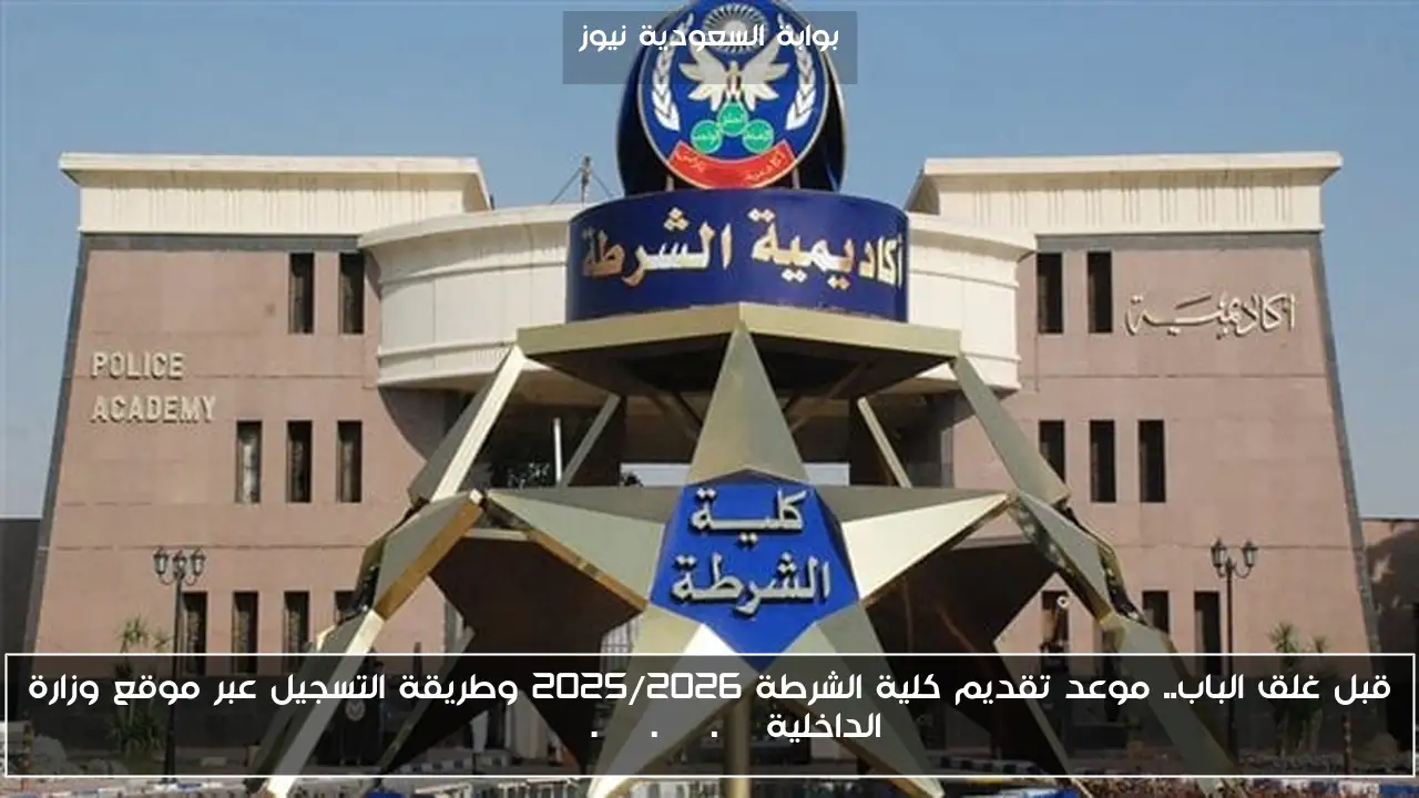قبل غلق الباب.. موعد تقديم كلية الشرطة 2025/2026 وطريقة التسجيل عبر موقع وزارة الداخلية www.moi.gov.eg