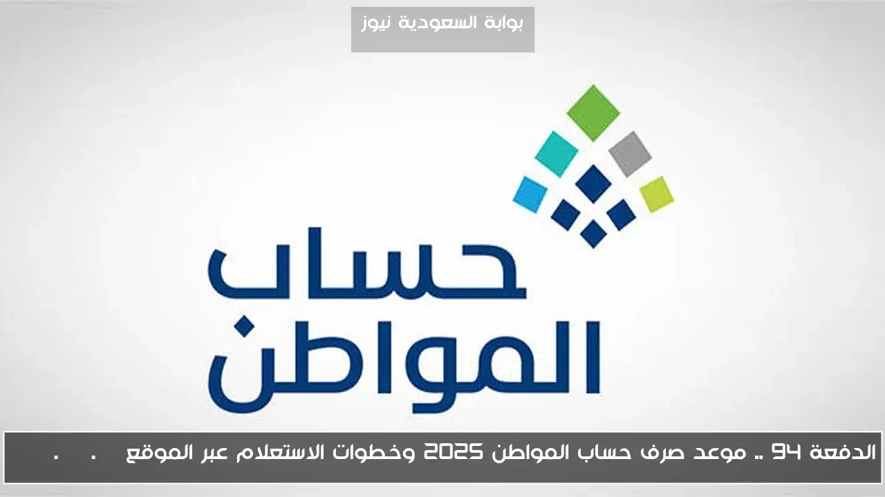 الدفعة 94 .. موعد صرف حساب المواطن 2025 وخطوات الاستعلام عبر الموقع hrsd.gov.sa