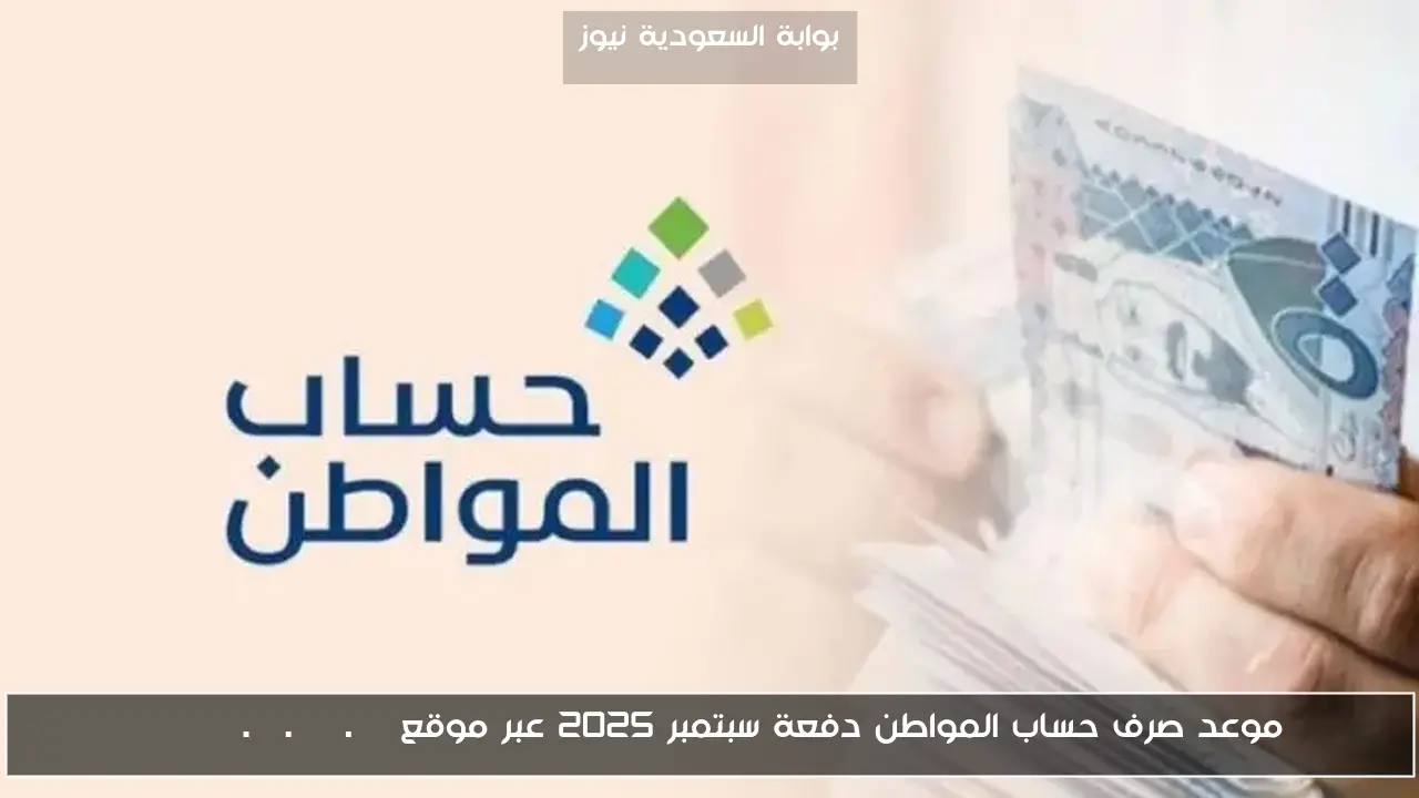 موعد صرف حساب المواطن دفعة سبتمبر 2025 عبر موقع portal.ca.gov.sa