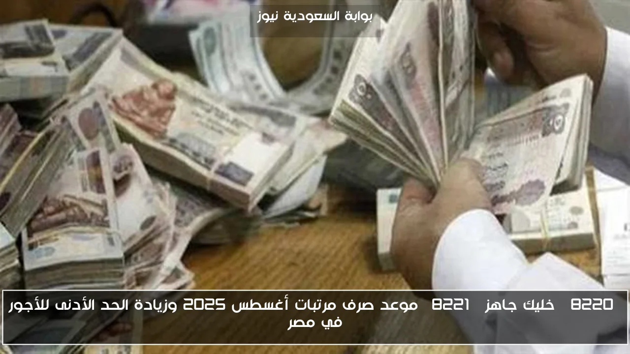 “خليك جاهز” موعد صرف مرتبات أغسطس 2025 وزيادة الحد الأدنى للأجور في مصر