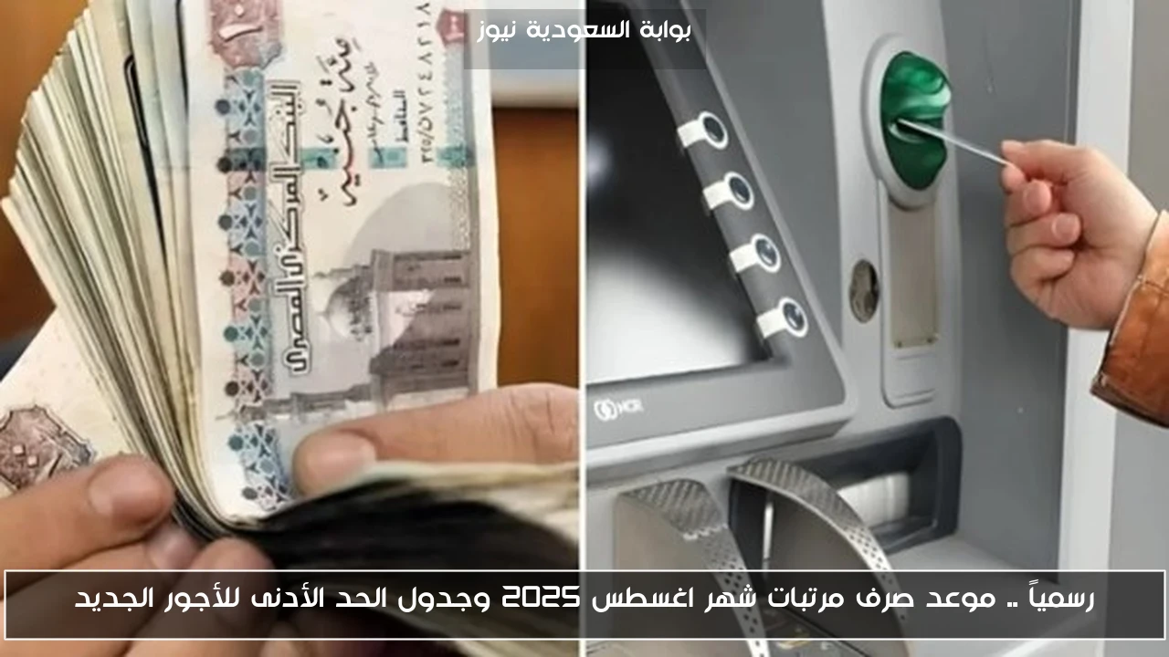 رسمياً .. موعد صرف مرتبات شهر اغسطس 2025 وجدول الحد الأدنى للأجور الجديد