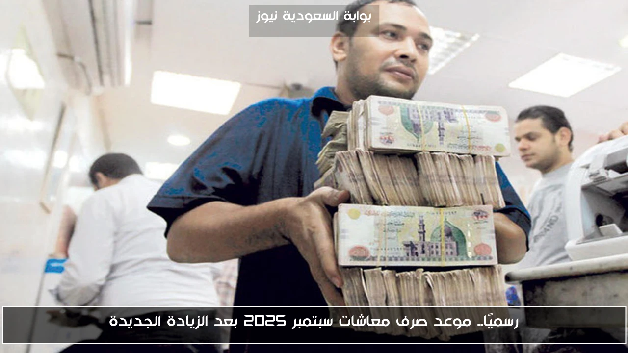 رسميًا.. موعد صرف معاشات سبتمبر 2025 بعد الزيادة الجديدة