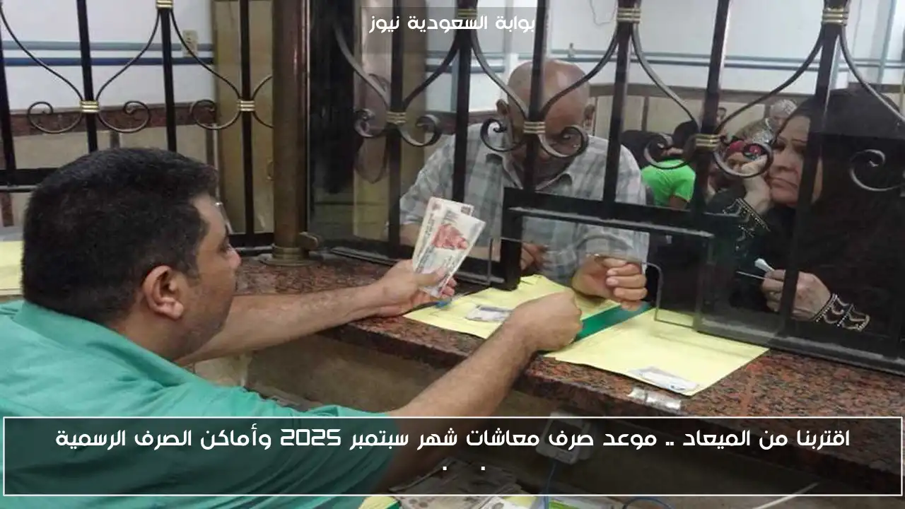 اقتربنا من الميعاد .. موعد صرف معاشات شهر سبتمبر 2025 وأماكن الصرف الرسمية nosi.gov.eg