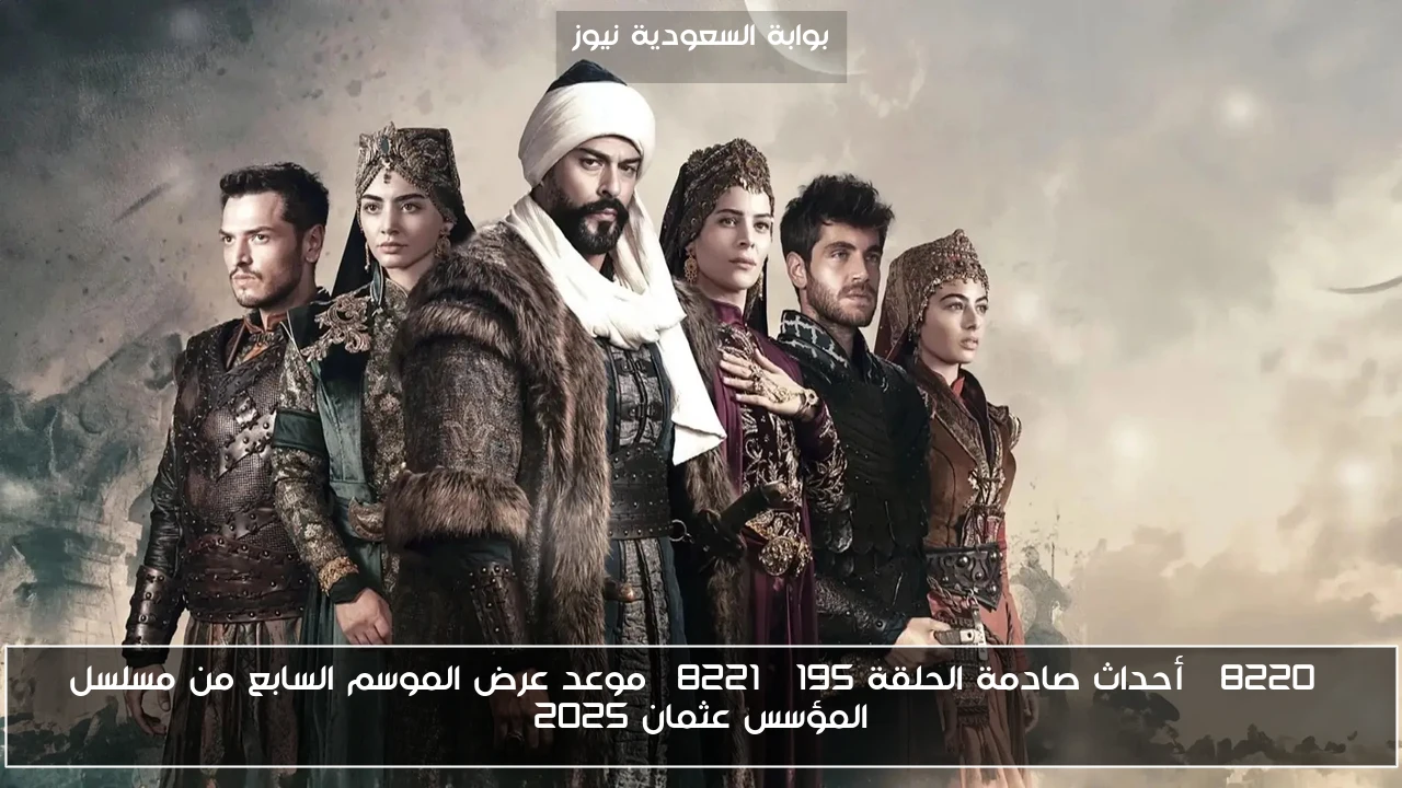 “أحداث صادمة الحلقة 195” موعد عرض الموسم السابع من مسلسل المؤسس عثمان 2025