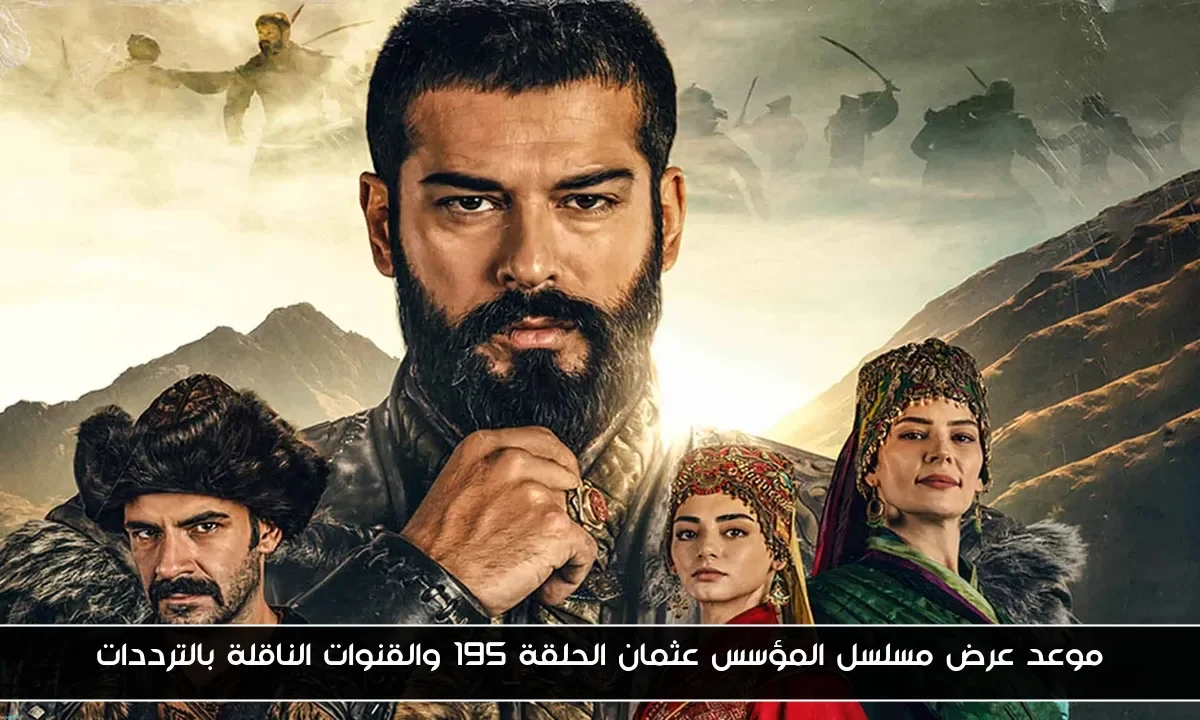 موعد عرض مسلسل المؤسس عثمان الحلقة 195 والقنوات الناقلة بالترددات