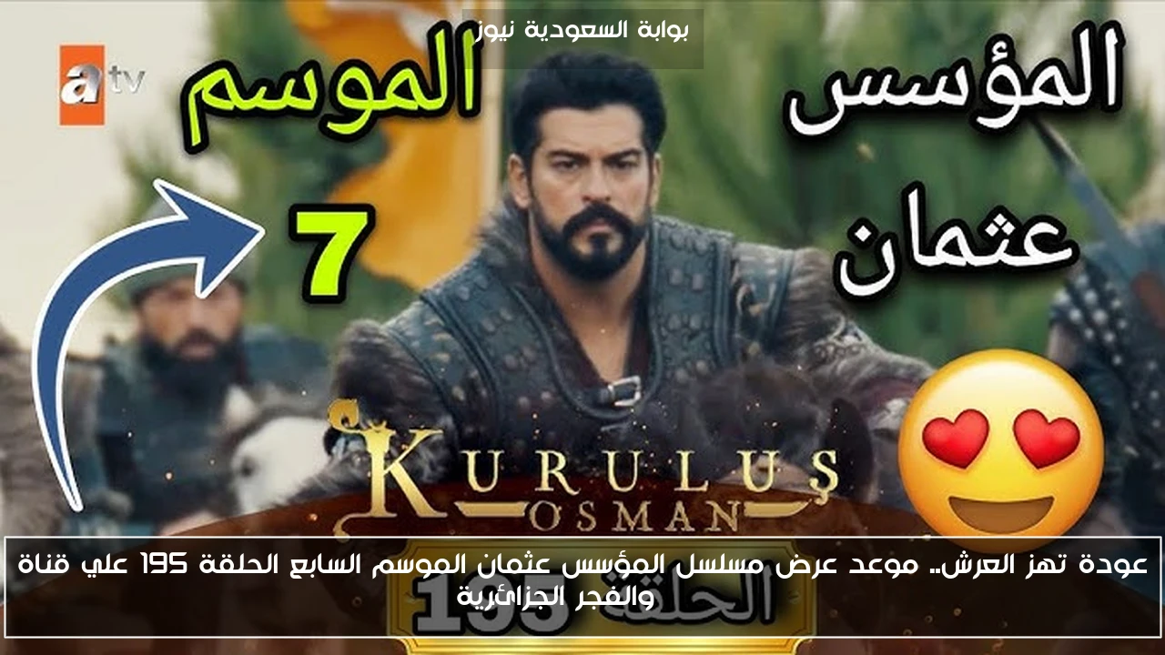 عودة تهز العرش.. موعد عرض مسلسل المؤسس عثمان الموسم السابع الحلقة 195 علي قناة ATV والفجر الجزائرية