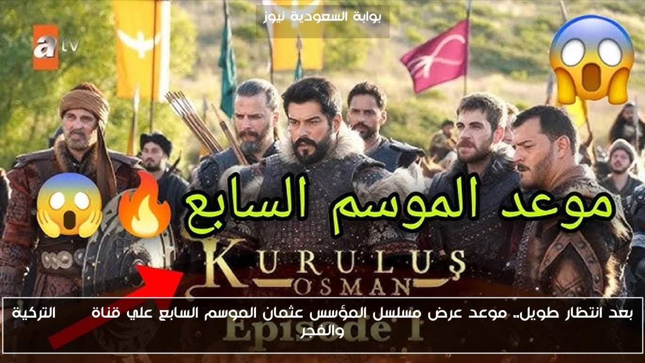 بعد انتظار طويل.. موعد عرض مسلسل المؤسس عثمان الموسم السابع علي قناة ATV التركية والفجر